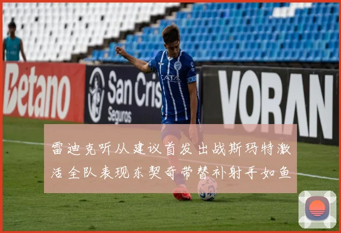 雷迪克听从建议首发出战斯玛特激活全队表现东契奇带替补射手如鱼得水