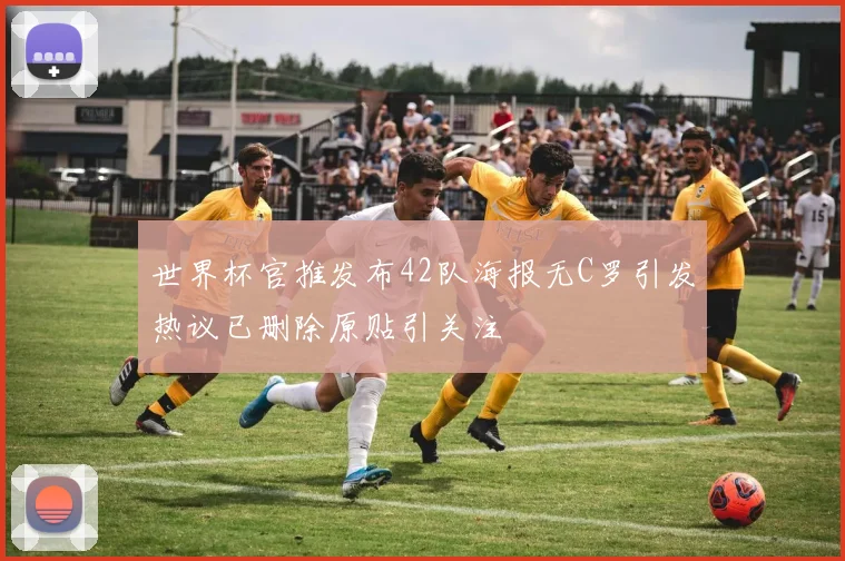 世界杯官推发布42队海报无C罗引发热议已删除原贴引关注