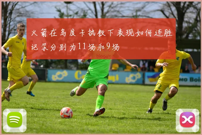 火箭在乌度卡执教下表现如何连胜记录分别为11场和9场