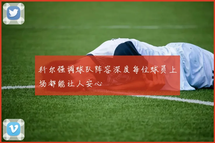 科尔强调球队阵容深度每位球员上场都能让人安心